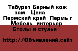 Табурет Барный кож.зам › Цена ­ 690 - Пермский край, Пермь г. Мебель, интерьер » Столы и стулья   